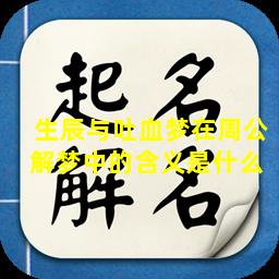 生辰与吐血梦在周公解梦中的含义是什么 